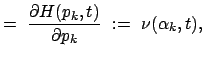 $\displaystyle =  \frac{\partial H(p_k,t)}{\partial p_k}  :=  \nu(\alpha_k,t) ,$