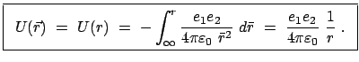 $\displaystyle \fbox{\parbox{8.5cm}{\begin{displaymath}  U(\vec r)  =  U(r) ...
...rac{e_{1}e_{2}}{4\pi \varepsilon_0 }  \frac{1}{ r}  .   \end{displaymath}}}$