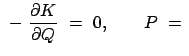 $\displaystyle  -  \frac{\partial K}{\partial Q}  =  0, \qquad P  =  $