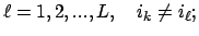 $\displaystyle \ell = 1,2,..., L , \quad i_k \neq i_\ell ;$