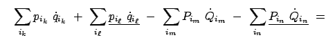 $\displaystyle \quad \sum_{i_k} p_{i_k}  \dot{q}_{i_k}  + \
\sum_{i_\ell} \un...
...m}  \dot{Q}_{i_m}  - \
\sum_{i_n} \underline{ P_{i_n}  \dot{Q}_{i_n } }  =$