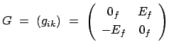 $\displaystyle G  =  \left( g_{ik} \right)  =  \left( \begin{array}{cc} 0_f & E_f  [1mm] - E_f & 0_f \end{array} \right)$