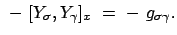 $\displaystyle  -  [Y_\sigma, Y_\gamma ]_x  =  -  g_{\sigma \gamma }.$