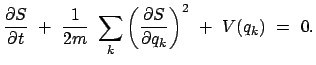 $\displaystyle \frac{\partial S}{\partial t}  +  \frac{1}{2m}  \sum_k \left(
\frac{\partial S}{\partial q_k } \right)^2  +  V(q_k)  =  0.$