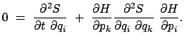 $\displaystyle 0  =  \frac{\partial^2 S}{\partial t  \partial q_i}  + \
\fr...
...\partial^2 S}{\partial q_i  \partial q_k} \
\frac{\partial H}{\partial p_i} .$