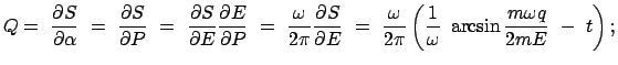 $\displaystyle Q =  \frac{\partial S}{\partial \alpha}  =  \frac{\partial S}{...
...\pi} \left( \frac{1}{\omega} \
\arcsin\frac{m \omega q}{2mE}  -  t \right) ;$