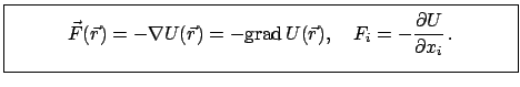 $\displaystyle \fbox{\parbox{10cm}{\begin{displaymath}\vec F(\vec r) = - \nabla ...
...c r), \quad F_{i} = - \frac{\partial U}{\partial x_{i}}   .\end{displaymath}}}$