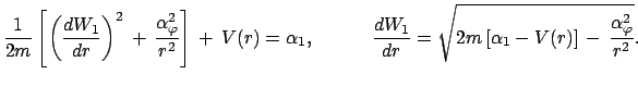 $\displaystyle \frac{1}{2m}\left[\left(\frac{dW_1}{dr}\right)^2   +  \frac{\al...
...1}{dr}=\sqrt{2m\left[\alpha_1-V(r) \right] - \frac{\alpha_{\varphi}^2}{r^2}}.$