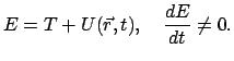 $\displaystyle E = T + U(\vec r,t) , \quad \frac{dE}{dt} \neq 0 .
$