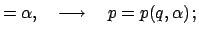 $\displaystyle = \alpha, \quad\longrightarrow\quad p = p(q,\alpha) ;$