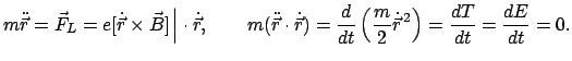 $\displaystyle m \ddot{\vec r} = \vec F_{L} = e [\dot {\vec r} \times \vec B]  ...
... (\frac{m}{2} \dot{\vec r}^{ 2}
\right ) =
\frac{dT}{dt} = \frac{dE}{dt} = 0.
$