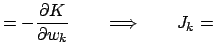 $\displaystyle = -\frac{\partial K}{\partial w_k}\qquad\Longrightarrow\qquad J_k =$