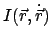 $ I(\vec r,\dot{\vec r})$