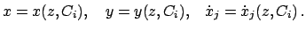 $\displaystyle { x = x(z,C_{i}), \quad y = y(z,C_{i}), } \quad \dot x_{j} = \dot x_{j}
(z,C_{i})   .
$