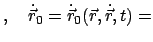 $\displaystyle , \quad
\dot{\vec r}_0 = \dot{\vec r}_0(\vec r,\dot{\vec r},t) =$