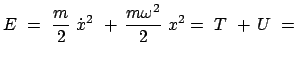 $\displaystyle E  =  \frac{m}{2}  \dot{x}^{2}  +   \frac{m\omega^{2}}{2}  x^{2} =  T  +  U  =  $