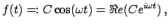 $\displaystyle f(t) =: C \cos(\omega t) = \Re e(C e^{i \omega t})  ,$