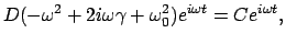 $\displaystyle D(- \omega^{2} + 2 i \omega \gamma + \omega_{0}^{2}) e^{i \omega t} =
C e^{i \omega t},$