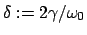 $ \delta:= 2 \gamma/ \omega_{0}$