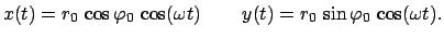 $\displaystyle x(t) = r_{0}   \cos \varphi_{0}   \cos(\omega t)   \qquad
y(t) = r_{0}   \sin \varphi_{0}   \cos(\omega t) .
$