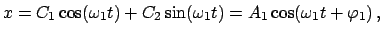 $\displaystyle x = C_{1} \cos(\omega_{1} t) + C_{2} \sin(\omega_{1} t) = A_{1} \cos(\omega_{1}
t + \varphi_{1})   ,$