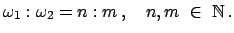 $\displaystyle \omega_{1} : \omega_{2} = n : m   , \quad n,m  \in  {\mathbb{N}}   .
$