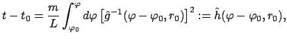 $\displaystyle t-t_{0} = \frac{m}{L} \int_{\varphi_{0}}^{\varphi}
d \varphi \lef...
...varphi - \varphi_{0},r_{0}) \right]^{2}
:= \hat h(\varphi - \varphi_{0},r_{0}),$