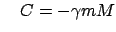 $\displaystyle \quad C = - \gamma mM$