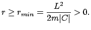 $\displaystyle r \geq r_{min} = \frac{L^2}{2m \vert C\vert} > 0.$