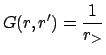 $\displaystyle G(r,r') = \frac{1}{r_{>}}$