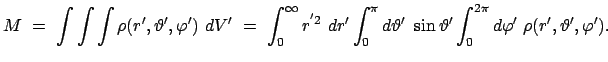 $\displaystyle M  =  \int\int\int \rho(r',\vartheta',\varphi')  dV'  = \
\i...
...eta'  \sin\vartheta' \int_0^{2\pi} d\varphi'
 \rho(r',\vartheta',\varphi') .
$