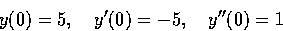 \begin{displaymath}
y(0)=5, \quad y'(0)=-5, \quad y''(0)=1\end{displaymath}