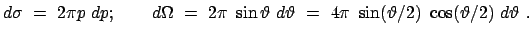 $\displaystyle {d \sigma}  =  2 \pi p  dp; \qquad d \Omega  =  2 \pi  \sin...
...artheta  =  4 \pi  \sin (\vartheta/2)  \cos (\vartheta/2)  d \vartheta  .$