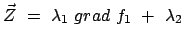 $\displaystyle \vec{Z}  =  \lambda_1  grad f_1  +  \lambda_2  $