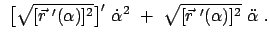 $\displaystyle  \big[ \sqrt{[\vec{r}  '(\alpha)]^2} \big]'  \dot{\alpha}^2  + \
\sqrt{[\vec{r}  '(\alpha)]^2}  \ddot{\alpha}  .$