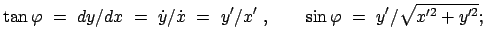 $\displaystyle \tan\varphi  =  dy/dx  =  \dot{y}/\dot{x}  =  y'/x'  , \qquad
\sin\varphi  =  y'/\sqrt{x'^{2} + y'^{2} } ;$