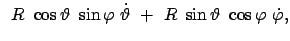 $\displaystyle   R  \cos\vartheta  \sin\varphi  \dot{\vartheta}  + \
R  \sin\vartheta  \cos\varphi  \dot{\varphi},$