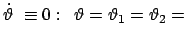 $\displaystyle \dot{\vartheta}  \equiv 0:   \vartheta = \vartheta_1 = \vartheta_2 =$