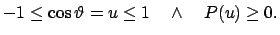 $\displaystyle -1 \leq \cos\vartheta = u \leq 1 \quad \wedge \quad P(u) \geq 0 .
$