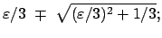 $\displaystyle \varepsilon/3  \mp  \sqrt{(\varepsilon/3)^2 + 1/3};$