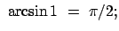 $\displaystyle  \arcsin 1  =  \pi/2 ;$