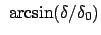 $\displaystyle  \arcsin (\delta/\delta_0)$