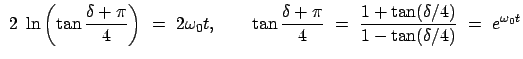 $\displaystyle  2  \ln \left( \tan \frac{\delta + \pi}{4} \right)  =  2 \ome...
...i}{4}  =  \frac{1 + \tan(\delta/4)}{1 - \tan(\delta/4)}  = \
e^{\omega_0 t}$