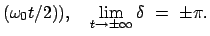 $\displaystyle (\omega_0 t/2)),
\quad \lim_{t \rightarrow \pm \infty} \delta  =  \pm \pi.$