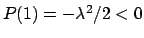 $ P(1) = - \lambda^2 /2 < 0$