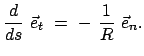 $\displaystyle \frac{d}{ds}  \vec e_{t}  =  -  \frac{1}{R} \
\vec e_{n} .$