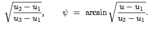 $\displaystyle  \sqrt{\frac{u_2 - u_1}{u_3 - u_1}}, \qquad
\psi  =  \arcsin\sqrt{\frac{u - u_1}{u_2 - u_1}}.$