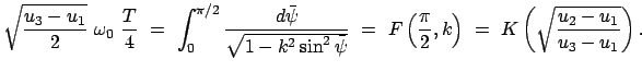 $\displaystyle \sqrt{ \frac{u_3 - u_1}{2}}  \omega_0  \frac{T}{4}  =  \int_0...
...\frac{\pi}{2},k\right)  =  K\left(\sqrt{\frac{u_2 - u_1}{u_3 - u_1}}\right) .$