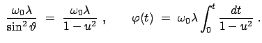 $\displaystyle  \frac{\omega_0 \lambda}{\sin^2\vartheta}  = \
\frac{\omega_0 ...
...2}  , \qquad
\varphi(t)  =  \omega_0 \lambda \int_0^t \frac{dt}{1 - u^2}  .$