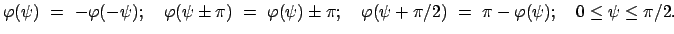 $\displaystyle \varphi(\psi)  =  - \varphi(-\psi); \quad \varphi(\psi \pm \pi)...
...\varphi(\psi + \pi/2)  =  \pi - \varphi(\psi); \quad 0 \leq \psi \leq \pi/2.
$